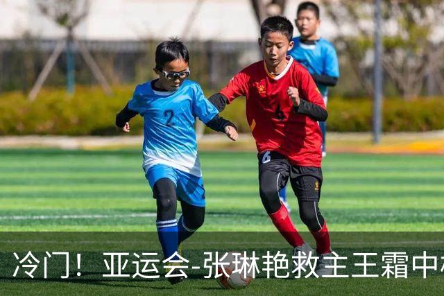 冷门！亚运会-张琳艳救主王霜中楣 女足1-1乌兹别克
